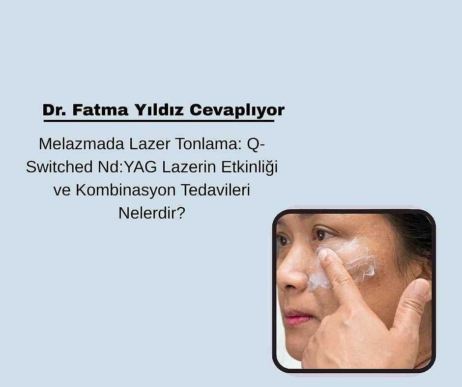Melazmada Lazer Tonlama: Q-Switched Nd:YAG Lazerin Etkinliği ve Kombinasyon Tedavileri Nelerdir?